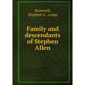   and descendants of Stephen Allen Stephen A., comp Brownell Books