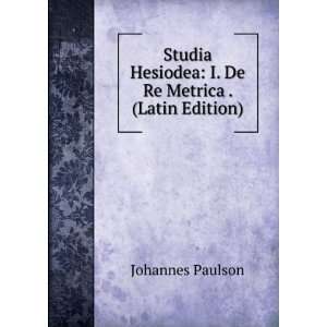  Hesiodea I. De Re Metrica . (Latin Edition) Johannes Paulson Books