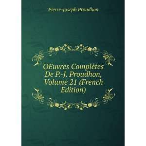   Proudhon, Volume 21 (French Edition) Pierre Joseph Proudhon Books