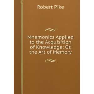   Acquisition of Knowledge Or, the Art of Memory Robert Pike Books