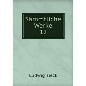  SÃ¤mmtliche Werke. 12 Ludwig Tieck Books