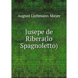    Jusepe de Ribera(lo Spagnoletto) August Liebmann Mayer Books
