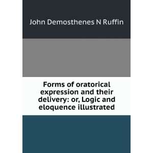   or, Logic and eloquence illustrated John Demosthenes N Ruffin Books