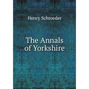  The Annals of Yorkshire Henry Schroeder Books