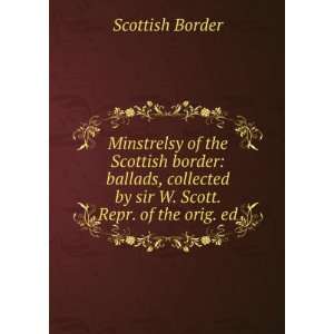   by sir W. Scott. Repr. of the orig. ed Scottish Border Books