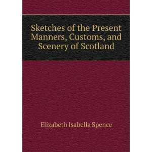   , Customs, and Scenery of Scotland Elizabeth Isabella Spence Books