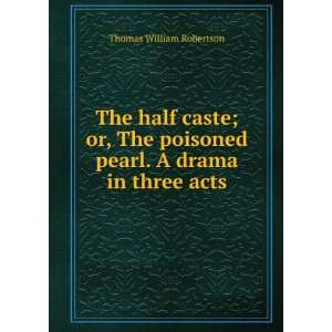  The half caste; or, The poisoned pearl. A drama in three 