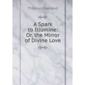   to Illumine Or, the Mirror of Divine Love Thomas Cowland Books