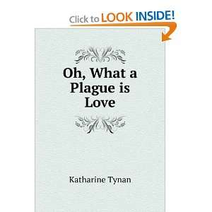  Oh, What a Plague is Love Katharine Tynan Books