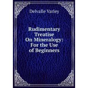   On Mineralogy For the Use of Beginners Delvalle Varley Books