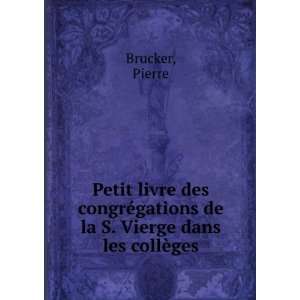   ©gations de la S. Vierge dans les collÃ¨ges Pierre Brucker Books
