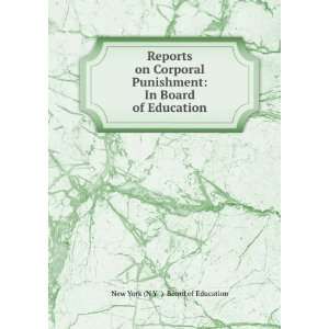 Reports on Corporal Punishment In Board of Education New York (N.Y 