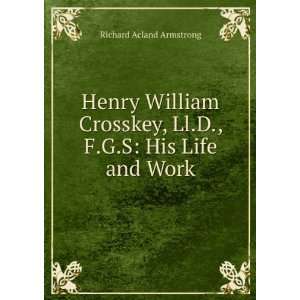 Henry William Crosskey, Ll.D., F.G.S His Life and Work Richard 