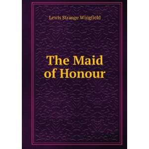 The Maid of Honour Lewis Strange Wingfield  Books