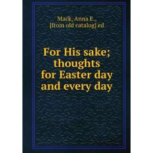 His sake; thoughts for Easter day and every day Anna E., [from old 