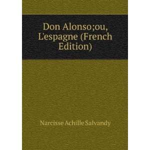  Don Alonso;ou, Lespagne (French Edition) Narcisse 