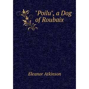  Poilu, a Dog of Roubaix Eleanor Atkinson Books