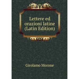    Lettere ed orazioni latine (Latin Edition) Girolamo Morone Books