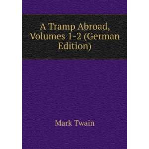    A Tramp Abroad, Volumes 1 2 (German Edition) Mark Twain Books
