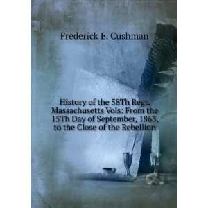   , 1863, to the Close of the Rebellion Frederick E. Cushman Books