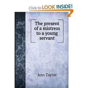    The present of a mistress to a young servant Ann Taylor Books