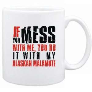 New  If You Mess With Me , You Do It With My Alaskan Malamute  Mug 