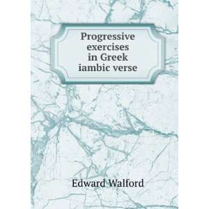 Progressive exercises in Greek iambic verse Edward Walford  