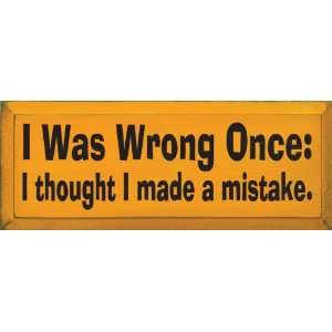  I Was Wrong Once; I Thought I Made A Mistake Wooden Sign 