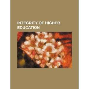   Integrity of higher education (9781234297480) U.S. Government Books