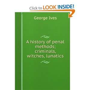   of penal methods; criminals, witches, lunatics George Ives Books