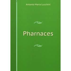  Pharnaces Antonio Maria Lucchini Books