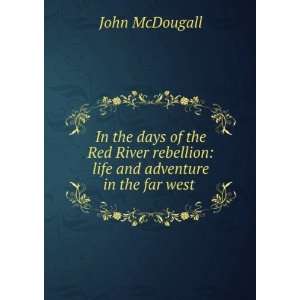   rebellion life and adventure in the far west . John McDougall Books