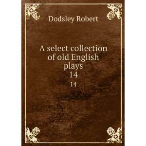   select collection of old English plays. 14 Dodsley Robert Books