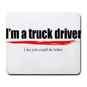  Im a truck driver Like you could do better Mousepad 