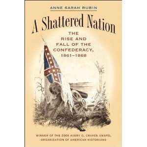  A Shattered Nation The Rise and Fall of the Confederacy 