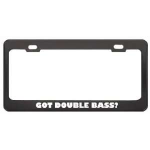 Got Double Bass? Music Musical Instrument Black Metal License Plate 