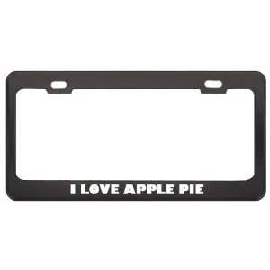  I Love Apple Pie Food Eat Drink Metal License Plate Frame 