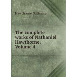   works of Nathaniel Hawthorne, Volume 4 Hawthorne Nathaniel Books