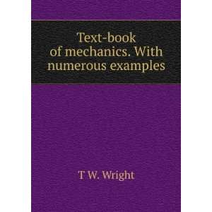    Text book of mechanics. With numerous examples T W. Wright Books