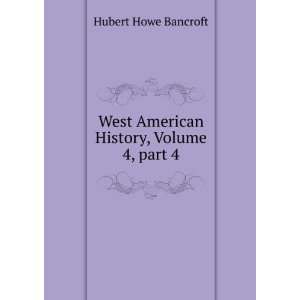  West American History, Volume 4,Â part 4 Hubert Howe 