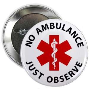  NO AMBULANCE JUST OBSERVE Medical Alert 2.25 inch Pinback 