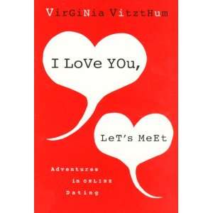 Love You, Lets Meet Adventures in Online Dating Virginia Vitzthum 