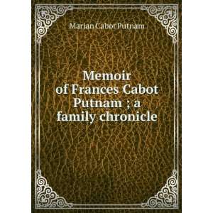   Frances Cabot Putnam ; a family chronicle Marian Cabot Putnam Books