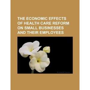  The Economic effects of health care reform on small 