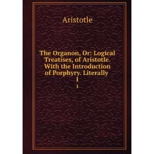  The Organon, Or Logical Treatises, of Aristotle. With the 