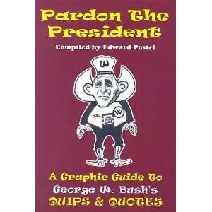  Pardon the President A Graphic Guide to George W. Bushs 