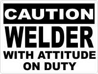 Caution Welder with Attitude on Duty Sign Welding Metal  