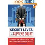 Secret Lives of the Supreme Court What Your Teachers Never Told You 