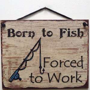  Style Sign Saying, Born to Fish, Forced to Work Decorative Fun 