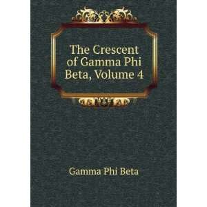    The Crescent of Gamma Phi Beta, Volume 4 Gamma Phi Beta Books